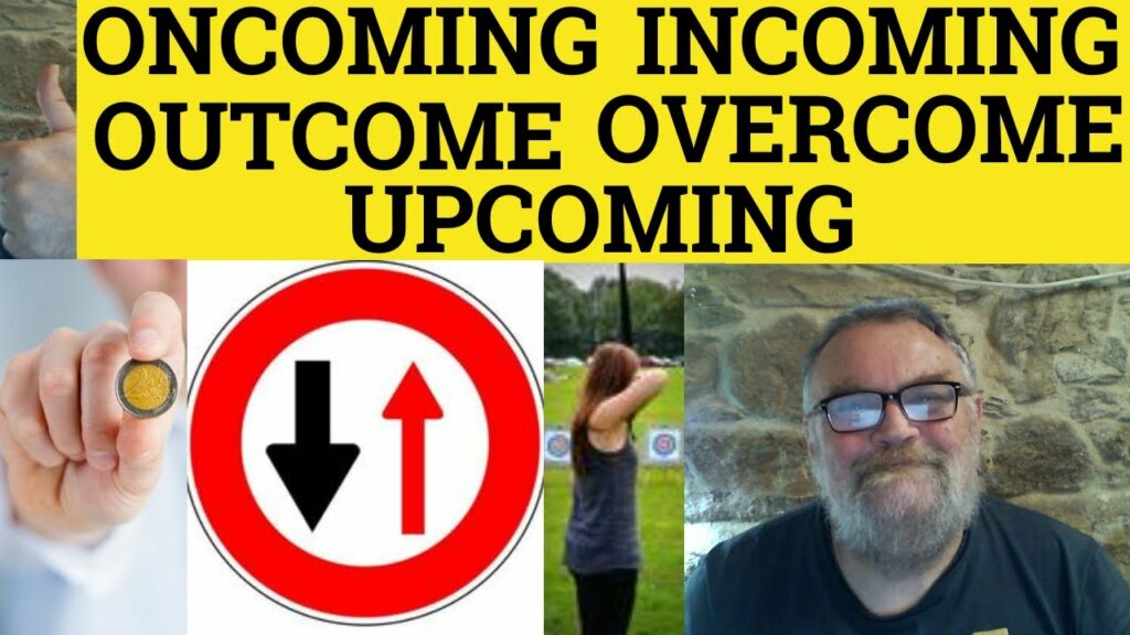 🔵 Overcome Meaning – Oncoming Examples – Incoming Defined – Outcome Definition – Upcoming Explained